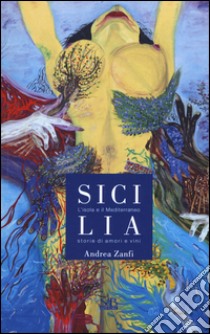 Sicilia. L'isola e il Mediterraneo. Storie di amori e vini libro di Zanfi Andrea