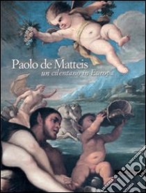 Paolo de Matteis. Un cilentano in Europa. Ediz. illustrata libro