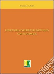 Istruttoria e giudizi di legittimità costituzionale libro di Ferro Giancarlo Antonio