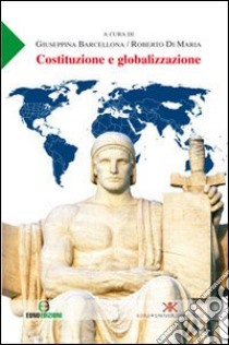 Costituzione e globalizzazione. Atti della Giornata di studi... (Enna, 16 maggio 2009) libro di Barcellona G. (cur.); Di Maria R. (cur.)