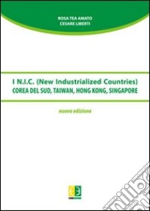 I N.I.C. (New Industrial Countries). Corea del Sud, Taiwan, Hong Kong, Singapore libro di Amato Rosa T.; Liberti Cesare