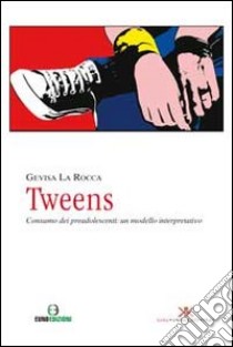 Tweens. Consumo dei preadolescenti. Un modello interpretativo libro di La Rocca Gevisa