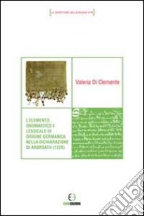 L'elemento onomastico e lessicale di origine germanica nella dichiarazione di Arbroath (1320) libro di Di Clemente Valeria