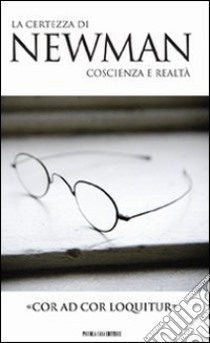 «Cor ad cor loquitur». La certezza di Newman, coscienza e realtà libro di Pezzini G. (cur.)