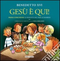 Gesù è qui! Prima comunione: le risposte del papa ai bambini. I miracoli libro di Benedetto XVI (Joseph Ratzinger); Bergamini Paola