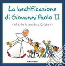 La beatificazione di Giovanni Paolo II. «Aprite le porte a Cristo» libro di Murnigotti L. (cur.)