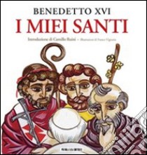 I miei santi. Interventi del Santo Padre su san Giuseppe, san Benedetto e sant'Agostino libro di Benedetto XVI (Joseph Ratzinger)