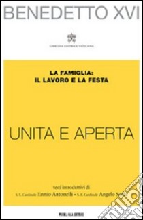 «Unita e aperta». La famiglia: il lavoro e la festa libro di Benedetto XVI (Joseph Ratzinger)