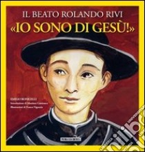 «Io sono di Gesù». Il beato Rolando Rivi libro di Bonicelli Emilio