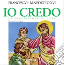 Io credo. La professione di fede libro di Francesco (Jorge Mario Bergoglio); Benedetto XVI (Joseph Ratzinger)