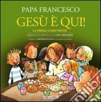 Gesù è qui! La prima comunione. I miracoli eucaristici libro di Francesco (Jorge Mario Bergoglio); Benedetto XVI (Joseph Ratzinger); Bergami P. (cur.)