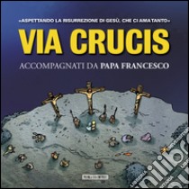 Via Crucis. Accompagnati da papa Francesco. Aspettando la risurrezione di Gesù, che ci ha amato tanto libro di Francesco (Jorge Mario Bergoglio)