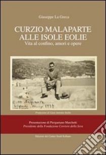 Curzio Malaparte alle isole eolie. Vita al confino, amori e opere libro di La Greca Giuseppe