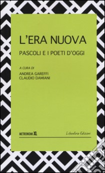 L'era nuova. Pascoli e i poeti d'oggi libro di Gareffi A. (cur.); Damiani C. (cur.)