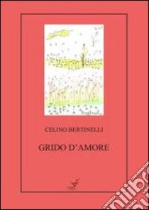 Grido d'amore libro di Bertinelli Celino