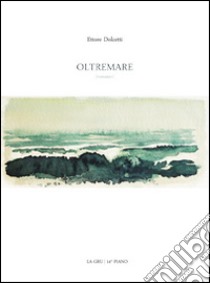 Oltremare libro di Dolcetti Ettore