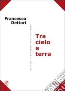 Tra cielo e terra. Sognare tra due opposte situazioni libro di Dettori Francesco