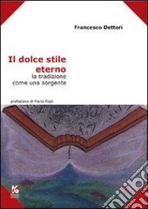 Il dolce stile eterno. La tradizione come una sorgente libro di Dettori Francesco