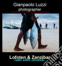 Lofoten & Zanzibar. Isole nelle correnti. Ediz. illustrata libro di Luzzi Gianpaolo