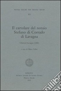 Il cartolare del notaio Stefano di Corrado di Lavagna. Chiavari-Lavagna (1288). Testo latino a fronte libro di Calleri M. (cur.)