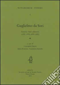 Guglielmo da Sori. Genova, Sori e dintorni (1191, 1195, 1200-1202). Testo latino libro di Oreste G. (cur.); Puncuh D. (cur.); Ruzzin V. (cur.)