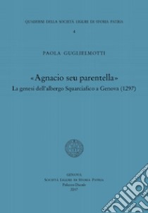 Agnacio seu parentella. La genesi dell'albergo Squarciafico a Genova (1297) libro di Guglielmotti Paola