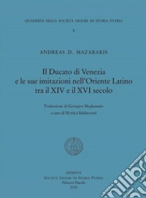 Il Ducato di Venezia e le sue imitazioni nell'Oriente Latino tra il XIV e il XVI secolo libro di Mazarakis Andreas D.; Baldassarri M. (cur.)