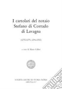 Il cartolare del notaio Stefano di Corrado di Lavagna. Chiavari-Lavagna (1288). Testo latino a fronte libro di Calleri M. (cur.)