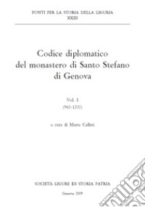 Codice diplomatico del monastero di Santo Stefano di Genova. Ediz. italiana e latina. Vol. 1: (965-1200) libro di Calleri M. (cur.)