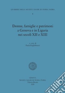 Donne, famiglie e patrimoni a Genova e in Liguria nei secoli XII e XIII libro di Guglielmotti P. (cur.)