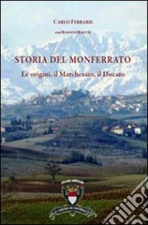 Storia del Monferrato. Le origini, il marchesato, il ducato. Con carta storica e turistica estraibile libro di Maestri Roberto; Ferraris Carlo