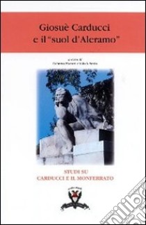 Giosuè Carducci e il «suol d'Aleramo». Atti dei Convegni di Alessandria e Bologna libro di Maestri Roberto; Settia Aldo