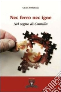 Nec ferro nec igne. Nel segno di Camilla libro di Montagna Cinzia