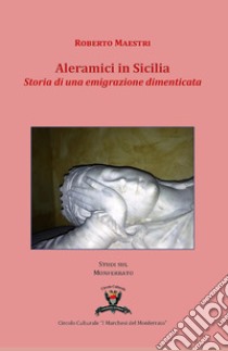 Aleramici in Sicilia. Storia di una emigrazione dimenticata libro di Maestri Roberto