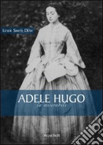 Adèle Hugo. La miserabile libro di Smith Dow Leslie