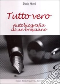 Tutto vero. Autobiografia di un bresciano libro di Mutti Dario