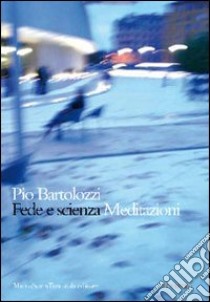 Fede e scienza. Meditazioni libro di Bartolozzi Pio