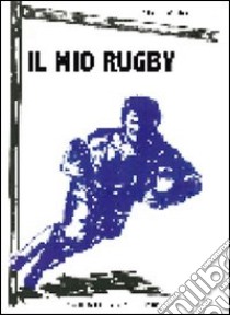 Il mio rugby libro di Migliorati Albino