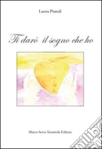 Ti darò il sogno che ho libro di Prandi Laura