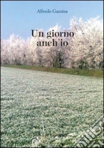 Un giorno anch'io libro di Gazzina Alfredo