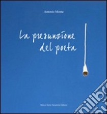 La presunzione del poeta libro di Monte Antonio