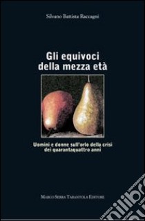 Gli equivoci della mezza età. Uomini e donne sull'orlo della crisi dei quarantaquattro anni libro di Raccagni Silvano B.