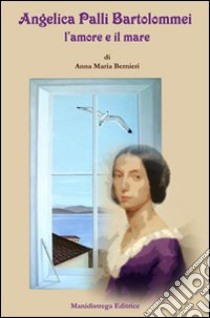 Angelica Palli Bartolommei l'amore e il mare libro di Bernieri Anna Maria
