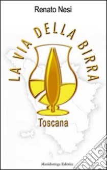 La via della birra toscana libro di Nesi Renato