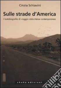 Sulle strade d'America. L'autobiografia di viaggio statunitense contemporanea libro di Schiavini Cinzia