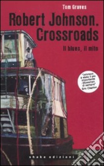 Robert Johnson. Crossroads. Il blues, il mito libro di Graves Tom