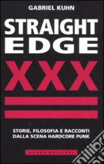 Straight Edge. Storie, filosofia e racconti della scena hardcore punk libro di Kuhn Gabriel