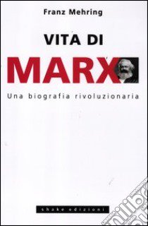 Vita di Marx. Una biografia rivoluzionaria libro di Mehring Franz