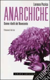 Anarchiche. Donne ribelli del Novecento libro di Pezzica Lorenzo