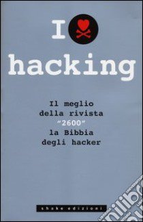 I love hacking. Il meglio della rivista «2600» la bibbia degli hacker libro di Goldstein E. (cur.)